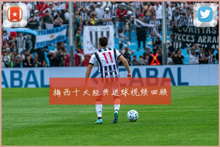 梅西十大经典进球视频回顾