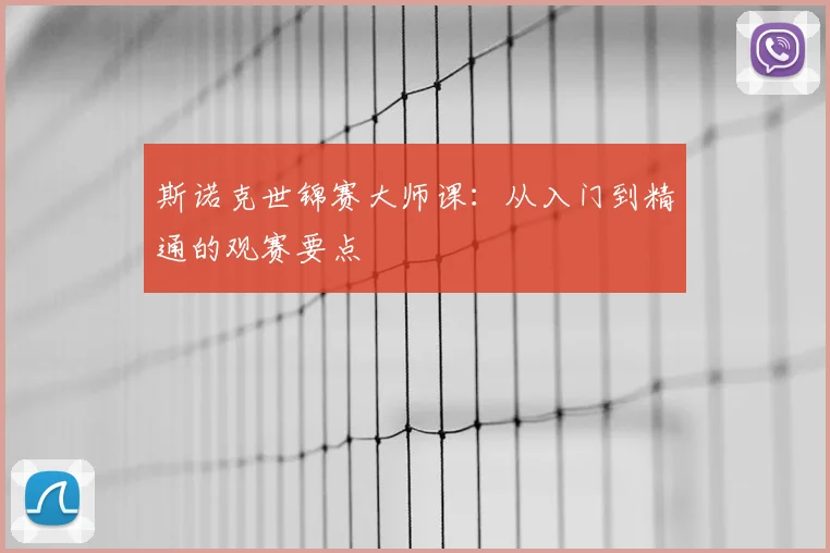 斯诺克世锦赛大师课:从入门到精通的观赛要点