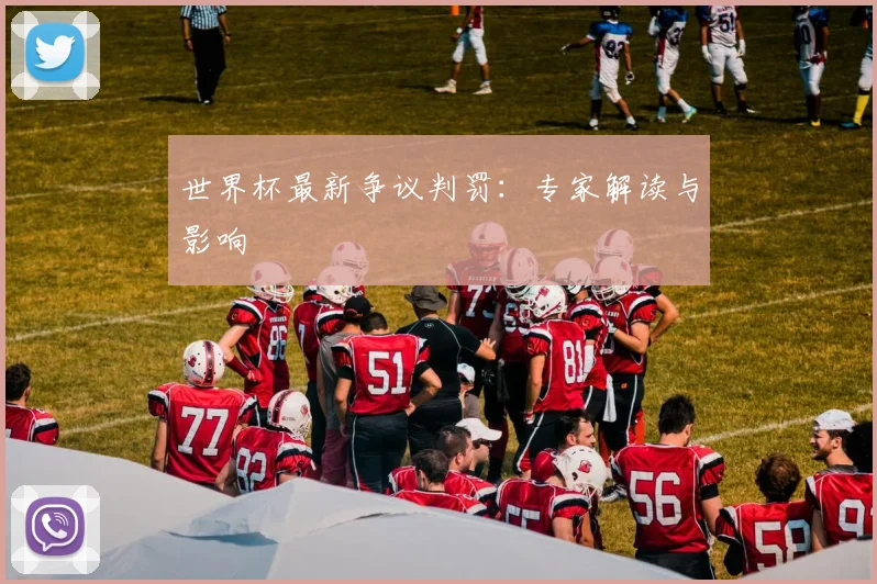 世界杯最新争议判罚：专家解读与影响