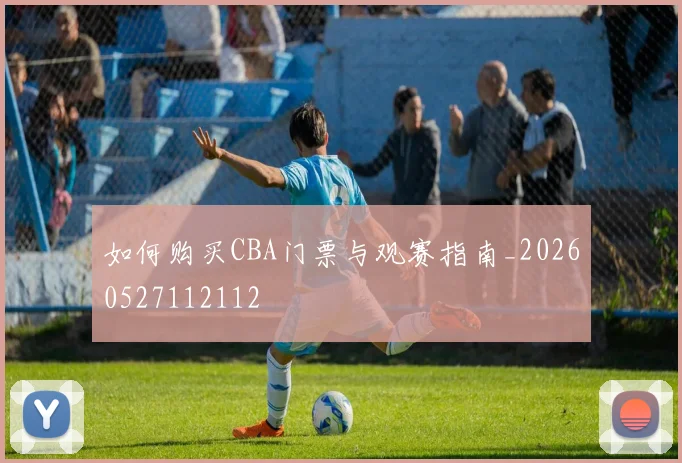 如何购买CBA门票与观赛指南_20260527112112