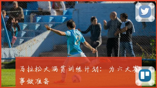 马拉松大满贯训练计划:为六大赛事做准备